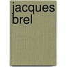 Jacques Brel by Olivier Todd