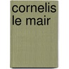 Cornelis le Mair door Cornelis Le Mair