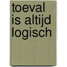 Toeval is altijd logisch by Steven Tijms