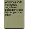 Werkboek korte individuele cognitieve gedragstherapie bij stoppen met roken door Robert van de Graaf