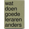 Wat doen goede leraren anders door Gerard Rozing