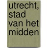 Utrecht, Stad van het Midden door Martin van Thiel