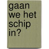 Gaan we het schip in? by Kim