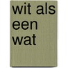 Wit als een wat door Robbert-Jan Henkes