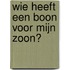 Wie heeft een boon voor mijn zoon?