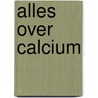 Alles over Calcium by M.A. Verheul-Koot