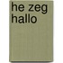 He zeg hallo