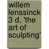 Willem Lenssinck 3 D, 'the Art of Sculpting' door Willem Lenssinck