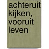 Achteruit kijken, vooruit leven by Pieter van Geel
