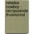 Rebelse cowboy ; Verrassende thuiskomst