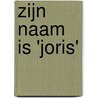 Zijn naam is 'Joris' by Arie Jongkind