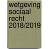 Wetgeving sociaal recht 2018/2019 by Guus Heerma van Voss