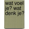 Wat voel je? Wat denk je? door Adinda de Vreede