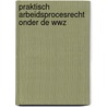 Praktisch arbeidsprocesrecht onder de WWZ by W.J.J. Wetzels