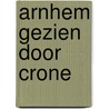 Arnhem gezien door Crone door Kees Crone