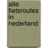 Alle Fietsroutes in Nederland