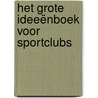 Het grote ideeënboek voor sportclubs door Onbekend