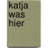 Katja was hier