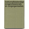 Toekomstbestendige zorgprofessionals en zorgorganisaties door Harry Woldendorp