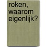 Roken, waarom eigenlijk? door Willemijn Steutel