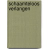 Schaamteloos verlangen door Aad Vlag