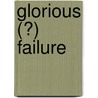 Glorious (?) Failure door Onbekend
