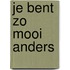 Je bent zo mooi anders