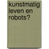 Kunstmatig leven en robots?