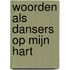 Woorden als dansers op mijn hart