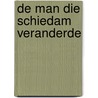 De man die Schiedam veranderde by Hans van der Sloot