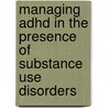 Managing ADHD in the presence of substance use disorders door Cleo L. Crunelle Bronckaerts