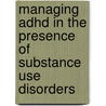 Managing ADHD in the presence of substance use disorders by Cleo L. Crunelle Bronckaerts