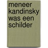 Meneer Kandinsky was een schilder by Daan Remmerts de Vries