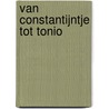 Van Constantijntje tot Tonio door Onbekend