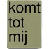 Komt tot Mij