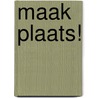 Maak plaats! by Jan van Die