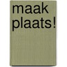 Maak plaats! door Jan van Die