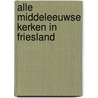 Alle Middeleeuwse kerken in Friesland door Peter Karstkarel