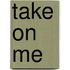 Take on me