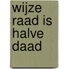 Wijze raad is halve daad by Unknown