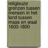 Religieuze grenzen tussen mensen in het Land tussen Maas en Waal 1600-1800