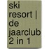 Ski Resort | De Jaarclub 2 in 1