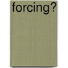 Forcing? by Anton Maas