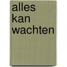 Alles kan wachten door Romke van de Kaa