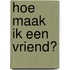 Hoe maak ik een vriend?