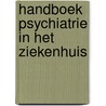 Handboek psychiatrie in het ziekenhuis door Onbekend