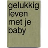 Gelukkig leven met je baby door Wold