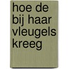 Hoe de bij haar vleugels kreeg by Susan Carol McCarthy