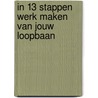 In 13 stappen werk maken van jouw loopbaan by Unknown