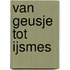 Van Geusje tot IJsmes